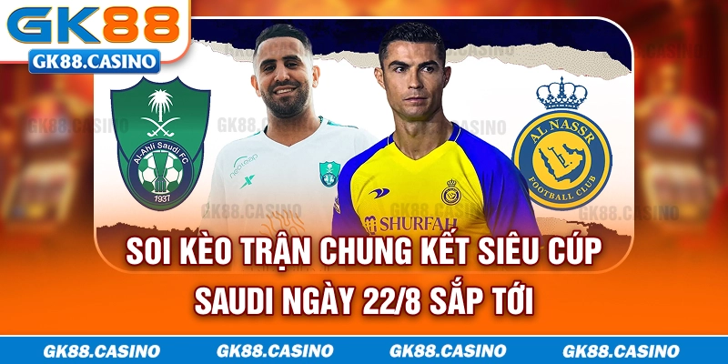 Soi kèo trận chung kết Siêu Cúp Saudi ngày 22/8 sắp tới